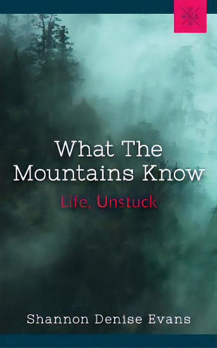 What The Mountains Know: Life, Unstuck, De Evans, Shannon Denise. Editorial Lightning Source Inc, Tapa Blanda En Inglés