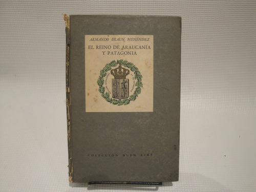 El Reino De Araucania Y Patagonia - Armando Braun Menendez