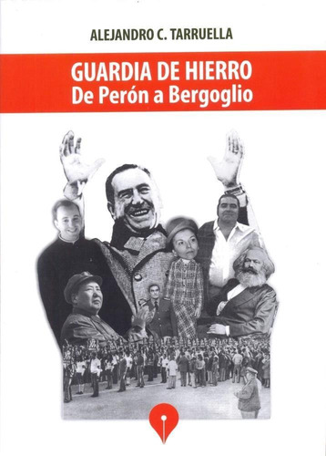 Guardia De Hierro- De Peron A Bergoglio - Tarruela, Alejandr
