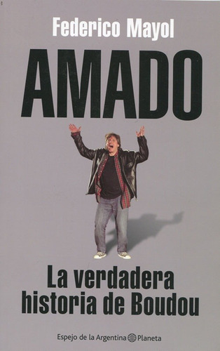 AMADO - LA VERDADERA HISTORIA DE BOUDOU -, de MAYOL, FEDERICO., vol. Volumen Unico. Editorial Planeta, edición 1 en español, 2012