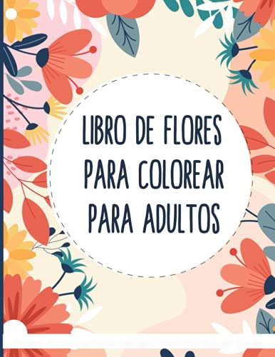 Libro De Flores Para Colorear Para Adultos: Diseños Florales