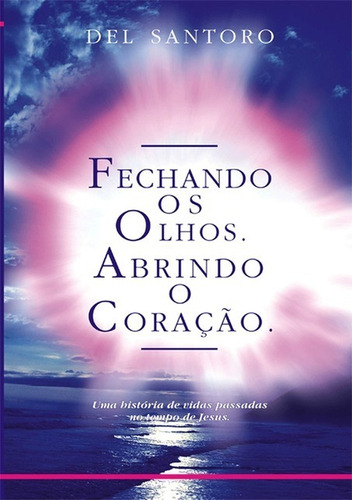 Fechando Os Olhos. Abrindo O Coração: Uma  História De Vidas Passadas, De Fabio Del Santoro. Série Não Aplicável, Vol. 1. Editora Clube De Autores, Capa Mole, Edição 2 Em Português, 2006