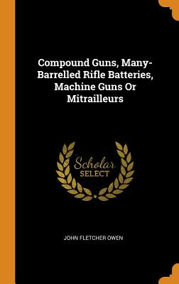 Libro Compound Guns, Many-barrelled Rifle Batteries, Mach...