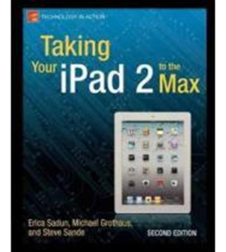 Taking Your iPad 2 To The Max (en Inglés) / Sadun, Erica ; G