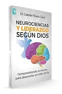 Neurociencia Y Liderazgo Según Dios - Gabriel Flores Ciani