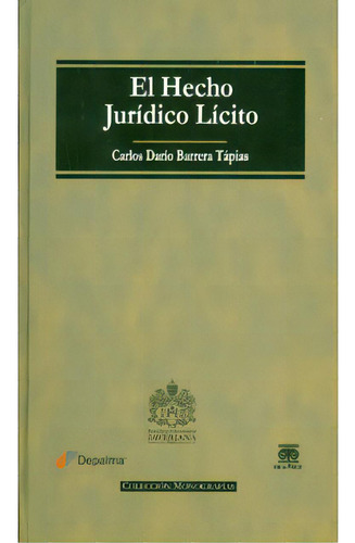 El hecho jurídico lícito: El hecho jurídico lícito, de Carlos Darío Barrera Tápias. Serie 9587490220, vol. 1. Editorial U. Javeriana, tapa blanda, edición 2010 en español, 2010