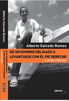 Comprar De Un Hombre Obligado A Levantarse Con El Pie Derecho Y Otras Crónicas, De Alberto Salcedo Ramos. Editorial Penguin Random House, Tapa Blanda, Edición 2015 En Español