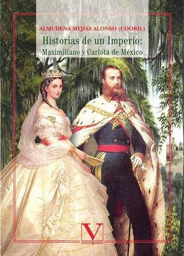 Historias De Un Imperio: Maximiliano Y Carlota De México...