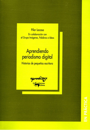 Aprendiendo Periodismo Digital: Historias De Pequeñas Escritoras, De Pilar Lacasa. Editorial Oceano De Colombia S.a.s, Tapa Blanda, Edición 2006 En Español