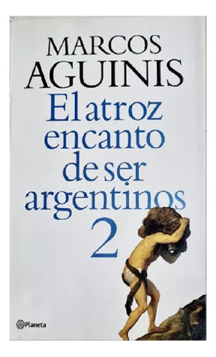 El Atroz Encanto De Ser Argentinos 2, M. Aguinis. Planeta.