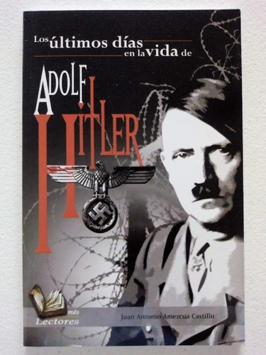 Los Últimos Días En La Vida De Adolf Hitler - Juan A Amezcua