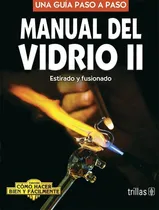 Comprar Manual Del Vidrio 2 Estirado Y Fusionado Como Hacer Bien Y Fácilmente Una Guía Paso A Paso, De Lesur Esquivel, Luis., Vol. 1. Editorial Trillas, Tapa Blanda, Edición 1a En Español, 1998