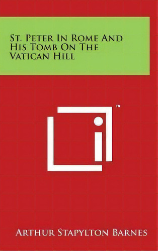 St. Peter In Rome And His Tomb On The Vatican Hill, De Arthur Stapylton Barnes. Editorial Literary Licensing, Llc, Tapa Dura En Inglés