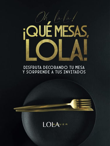 Libro: Oh Là Là! ¡qué Mesas, Lola!: Disfruta Decorando Tu Me