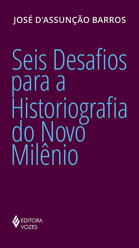 Seis desafios para a historiografia do Novo Milênio, de Barros, José D'Assunção. Editora Vozes Ltda., capa mole em português, 2019