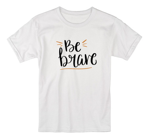 Camiseta Blusa Be Brave, Seja Corajoso, Seja Forte Unissex