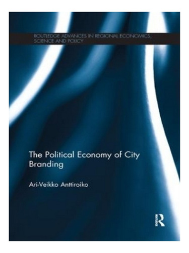 The Political Economy Of City Branding - Ari-veikko An. Eb03