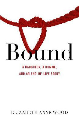 Libro Bound : A Daughter, A Domme, And An End-of-life Sto...