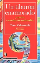 Comprar Un Tiburón Enamorado Y Otros Cuentos De Animales - Tere Valenzuela - Ilustrado
