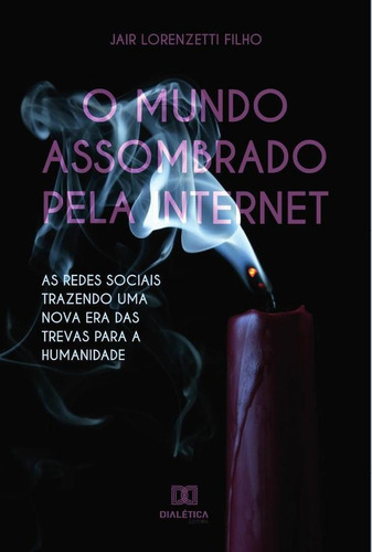 O Mundo Assombrado Pela Internet, De Jair Lorenzetti Filho. Editorial Dialética, Tapa Blanda En Portugués, 2021