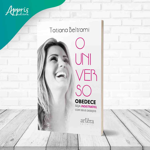 O Universo Obedece: Seja Indistraível Com Seus Desejos