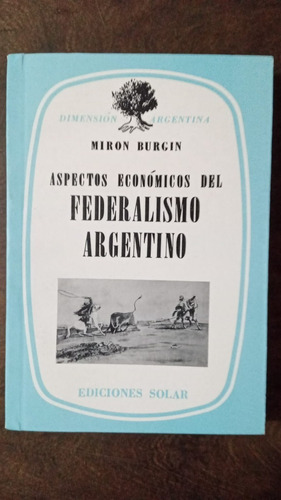 Aspectos Económicos Del Federalismo Argentino - M. Burgin