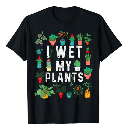 I Wet My Plants - Playera Divertida Para Amantes Del Jardin