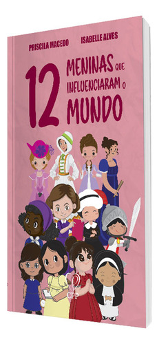 12 Meninas Que Influenciaram O Mundo - Priscila Macedo E Isabelle Alves, De Priscila Macedo E Isabelle Alves., Vol. 1. Editorial Cpp, Capa Mole Em Português, 2023
