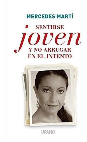 Sentirse Joven Y No Arrugar En El Intento -..., de Mercedes  Marti. Editorial URANO en español