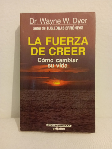 La Fuerza De Creer - Dr. Wayne W. Dyer - Ed. Grijalbo 