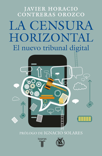 La censura horizontal: El nuevo tribunal digital, de treras Orozco, Javier Horac. Serie Pensamiento Editorial Taurus, tapa blanda en español, 2021