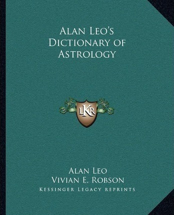 Alan Leo's Dictionary Of Astrology - Alan Leo