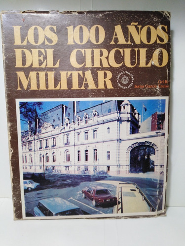 Los 100 Años Del Circulo Militar - Isaías García Enciso