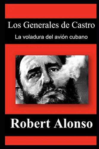 Los Generales De Castro: La Voladura Del Avion Cubano