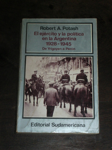 El Ejército Y La Política En Argentina 1928-45  R. A. Potash