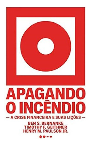 Apagando O Incêndio - A Crise Financeira E Suas Lições