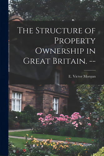 The Structure Of Property Ownership In Great Britain. --, De Morgan, E. Victor (edward Victor) 19. Editorial Hassell Street Pr, Tapa Blanda En Inglés
