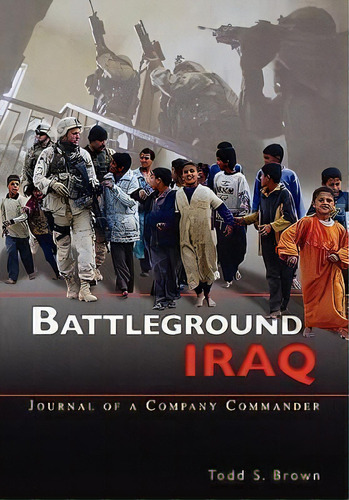 Battleground Iraq : The Journal Of A Company Commander, De Todd S. Brown. Editorial Books Express Publishing, Tapa Blanda En Inglés, 2007
