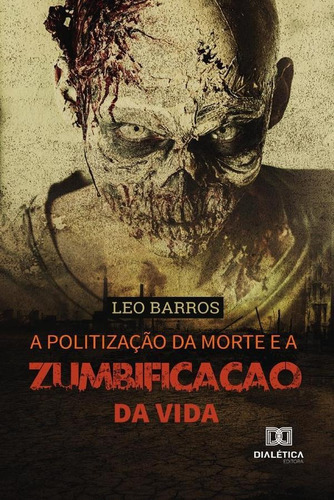 A Politização Da Morte E A Zumbificação Da Vida, De Leo Barros. Editorial Dialética, Tapa Blanda En Portugués, 2020