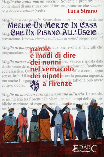 Livro - Meglio Un Morto In Casa Che Un Pisano All'uscio. Parole E Modi Di Dire Dei Nonni Nel Vernacolo Dei Nipoti A Firenze