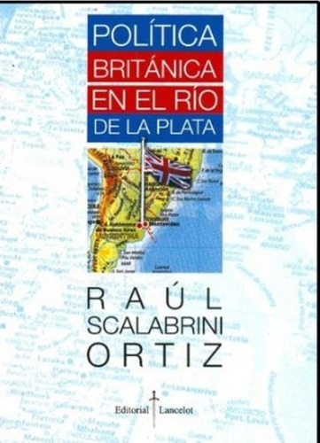 Politica Britanica En El Rio De La Plata - Scalabrini Ortiz