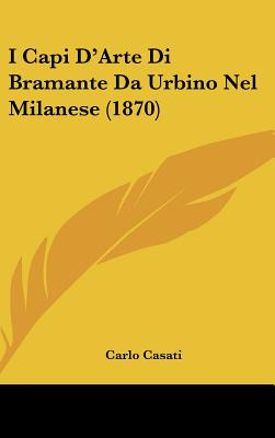 Libro I Capi D'arte Di Bramante Da Urbino Nel Milanese (1...
