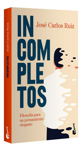 Incompletos: Filosofía Para Un Pensamiento Elegante, De José Carlos Ruiz. Booket Divulgación, Vol. 1. Editorial Paidós, Tapa Blanda, Edición Primera En Español, 2024