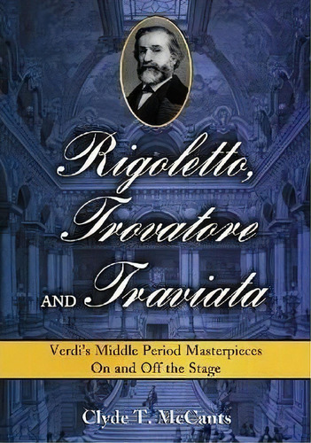 Rigoletto,   Trovatore   And   Traviata, De Clyde T. Mccants. Editorial Mcfarland Co Inc, Tapa Blanda En Inglés