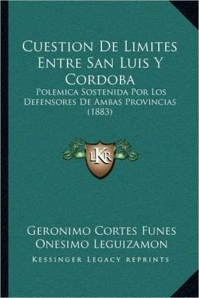 Cuestion De Limites Entre San Luis Y Cordoba - Onesimo Le...