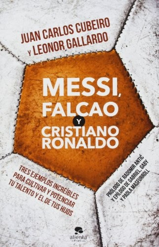 Messi, Falcao Y Cristiano Ronaldo, De Juan Carlos Cubeiro - Leonor Gallardo. Editorial Alienta, Tapa Blanda, Edición 1 En Español