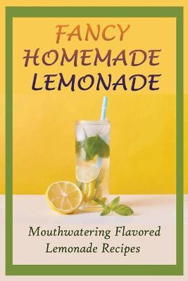 Libro Fancy Homemade Lemonade : Mouthwatering Flavored Le...