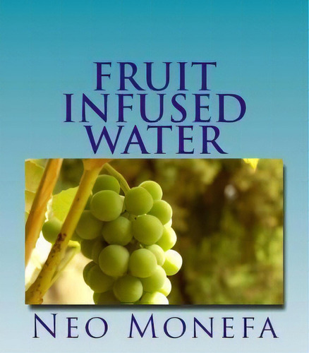 Fruit Infused Water, De Neo Monefa. Editorial Createspace Independent Publishing Platform, Tapa Blanda En Inglés