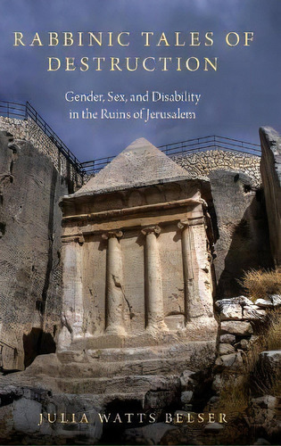 Rabbinic Tales Of Destruction : Gender, Sex, And Disability, De Julia Watts Belser. Editorial Oxford University Press Inc En Inglés