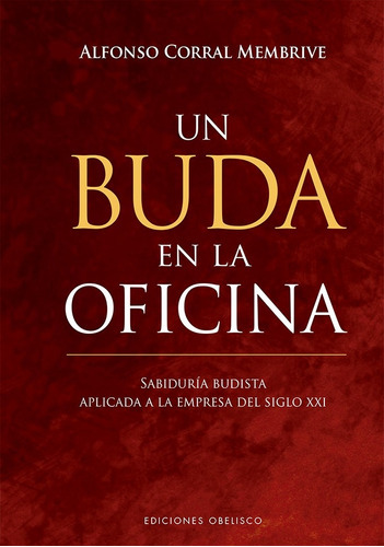 Un Buda En La Oficina: Sabiduría Budista Aplicada A La Empresa Del Sigro Xxi, De Corral Membrive, Alfonso. Editorial Ediciones Obelisco, Tapa Dura En Español, 2020